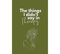 The things I didn't say in Therapy - Notebook White Lined Paper (6x9"), 150 Pages (75 Sheets), Journal for writing, gratitude