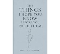 The Things I Hope You Know Before You Need Them: Gentle Wisdom for Life, Love and the Moments That Matter