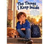 The Things I Keep Inside: A Story About Big Feelings, Safe People, and Learning You Don't Have to Carry Everything Alone