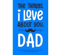 The Things I Love About You, Dad: A Guided Keepsake of Memories, Gratitude, and Heartfelt Words for Dad