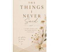 The Things I Never Said: A Guided Journal for the Words Held in your Heart