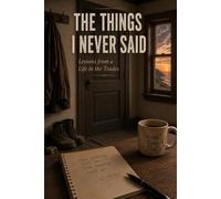 The Things I Never Said: Lessons from a Life in the Trades