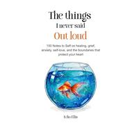 The Things I Never Said Out Loud: 100 Notes to Self on Healing, Grief, Anxiety, Self-love, and the Boundaries That Protect Your Heart