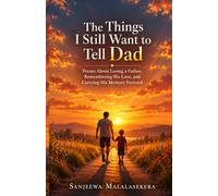 The Things I Still Want to Tell Dad: Poems About Losing a Father, Remembering His Love, and Carrying His Memory Forward