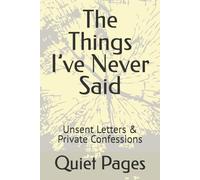 The Things I’ve Never Said: Unsent Letters & Private Confessions