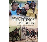 The Things I’ve Seen: Nine Lives of a Foreign Correspondent