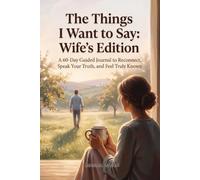 The Things I Want to Say: Wife's Edition: A 60-Day Guided Journal To Reconnect, Speak Your Truth, And Feel Truly Known