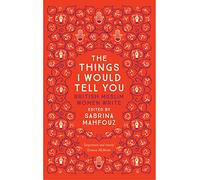 The Things I Would Tell You : British Muslim Women Write