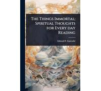 The Things Immortal; Spiritual Thoughts for Every day Reading