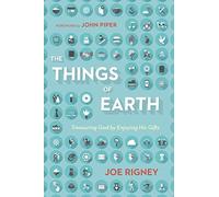 The Things of Earth: Treasuring God by Enjoying His Gifts