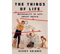 The Things of Life: Materiality in Late Soviet Russia