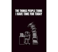The Things People Think I Have Time For Today: Funny Blank Notebooks | Sarcastic Lined Notebook | Funny Notebook For Office | Sarcastic Humor Notebook | Coworker Funny Gifts