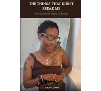 The Things That Didn't Break Me: A Journey of Survival, Healing, and Becoming
