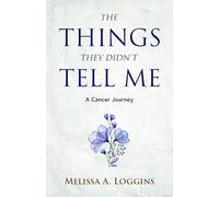 The Things They Didn't Tell Me: A Cancer Journey