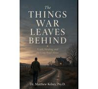 The Things War Leaves Behind: Truth, Healing, and the Long Road Home