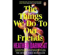 The Things We Do To Our Friends: A Sunday Times bestselling deliciously dark, intoxicating, compulsive tale of feminist revenge, toxic friendships, and deadly secrets (Paperback) - Heather Darwent Book
