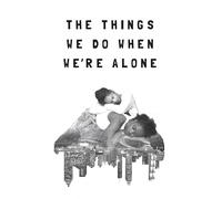 The Things We Do When We're Alone