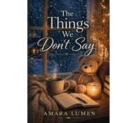 The Things We Don't Say: A Story of Distance, Longing, and Love