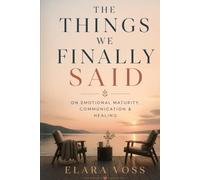 THE THINGS WE FINALLY SAID: About Emotional Maturity, Honest Communication & Healing Relationships