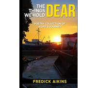 The Things We Hold Dear: Poetry Collection Of a Life’s Journey