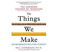 The Things We Make - The Unknown History of Invention from Cathedrals to Soda Cans - Sourcebooks