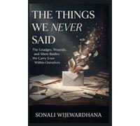 The Things We Never Said: The Grudges, Wounds, and Silent Battles We Carry Even Within Ourselves