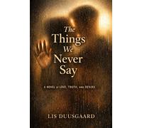THE THINGS WE NEVER SAY: A novel of love, truth, and desire