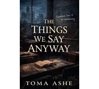 The Things We Say Anyway