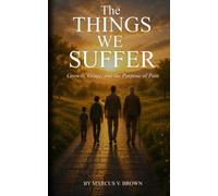 The Things We Suffer: Growth, Grace, and the Purpose of Pain