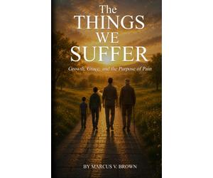 The Things We Suffer: Growth, Grace, and the Purpose of Pain