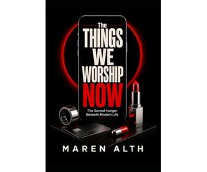 The Things We Worship Now: The Sacred Hunger Beneath Modern Life