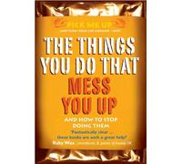 The Things You Do That Mess You Up: And How to Stop Doing Them (Pick Me Up)
