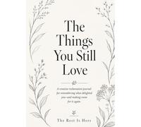 The Things You Still Love: A creative reclamation journal for remembering what delighted you-and making room for it again.