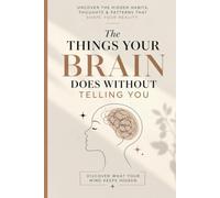 THE THINGS YOUR BRAIN DOES WITHOUT TELLING YOU: discover what your mind keeps hidden