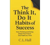 The Think It Do It Habits of Success: How Thinking and Doing Shape Your Future One Habit at a Time (The Think It Do It Series)