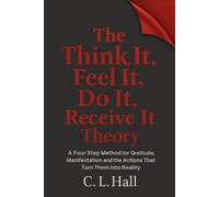 The Think It Feel It Do It Receive It Theory: A simple method for clarity, gratitude, manifestation, and life changing action (The Think It Do It Series)