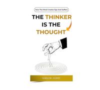 The Thinker is the Thought: How the Mind Creates Ego and Suffers (Self Awareness: The Inner Path)