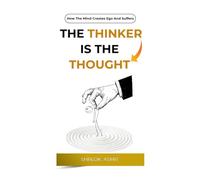 The Thinker is the Thought: How the Mind Creates Ego and Suffers (Self Awareness: The Inner Path)