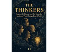 The Thinkers: Brains, Brilliance, and the Beautiful Madness That Changed the World