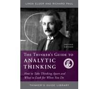 The Thinker's Guide to Analytic Thinking : How to Take Thinking Apart and What to Look for When You Do