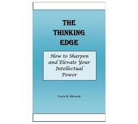 The Thinking Edge: How to Sharpen and Elevate Your Intellectual Power