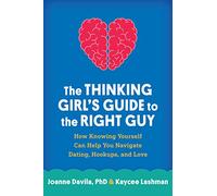 The Thinking Girl's Guide to the Right Guy: How Knowing Yourself Can Help You Navigate Dating, Hookups, and Love