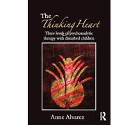 The Thinking Heart: Three Levels of Psychoanalytic Therapy with Disturbed Children