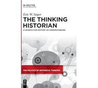 The Thinking Historian: A Search for History as Understanding: 7 (The Politics of Historical Thinking, 7)