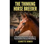The Thinking Horse Breeder: A comprehensive guide to successful horse breeding (The Thinking Horseman Series)