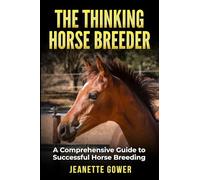 The Thinking Horse Breeder: A comprehensive guide to successful horse breeding (The Thinking Horseman Series)