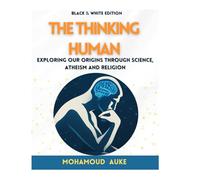 The Thinking Human (Black & White Edition): Exploring Our Origins Through Science, Atheism And Religion