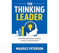 The Thinking Leader: How Philosophy Powers Companies, Startups, and Small Businesses (Philosophy for Founders, Startups, CEOs, and Leaders (by Stoa Poikile Press))