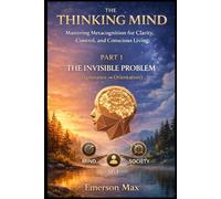 The Thinking Mind 1: Mastering Metacognition For Clarity, Control, and Conscious Living