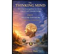 The Thinking Mind IV: Mastering Metacognition for Clarity, Control, and Conscious Living